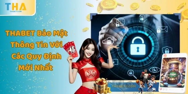 THABET Bảo Mật Thông Tin Với Các Quy Định Mới Nhất 8 THABET Bảo Mật Thông Tin Với Các Quy Định Mới Nhất