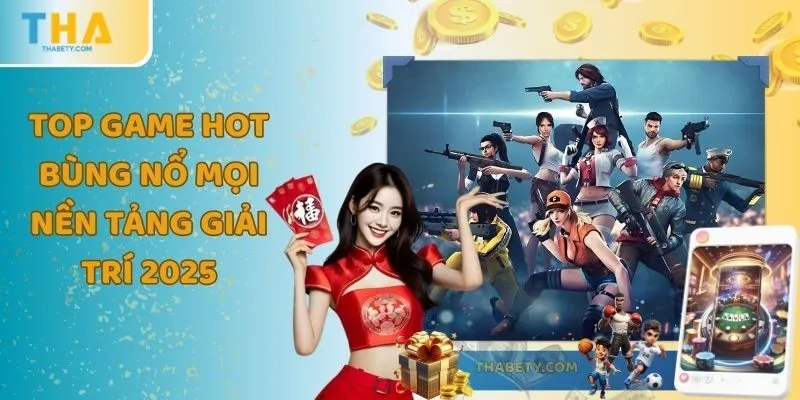 Top Game Hot Bùng Nổ Mọi Nền Tảng Giải Trí Trực Tuyến 2025